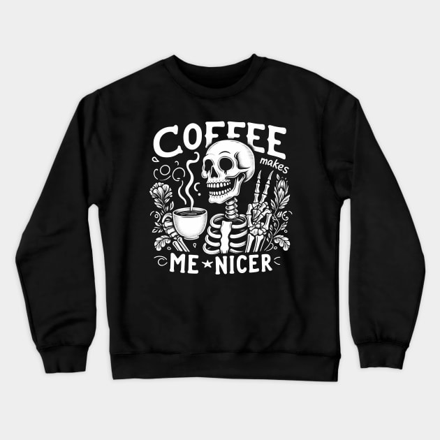 "Coffee Makes Me Nicer" Funny Skeleton Crewneck Sweatshirt by FlawlessSeams